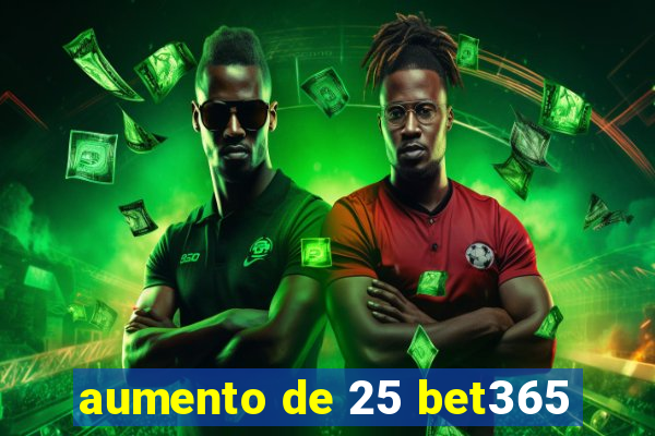 aumento de 25 bet365