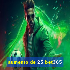 aumento de 25 bet365