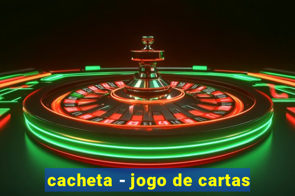 cacheta - jogo de cartas