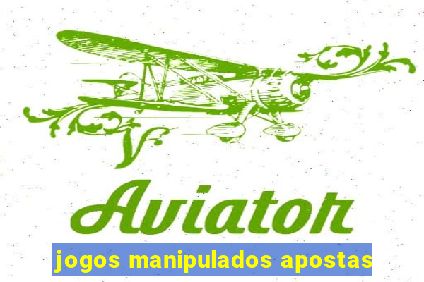 jogos manipulados apostas