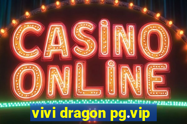 vivi dragon pg.vip