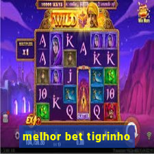 melhor bet tigrinho