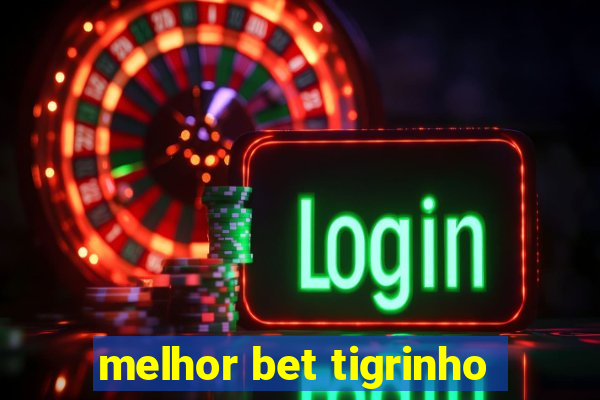 melhor bet tigrinho