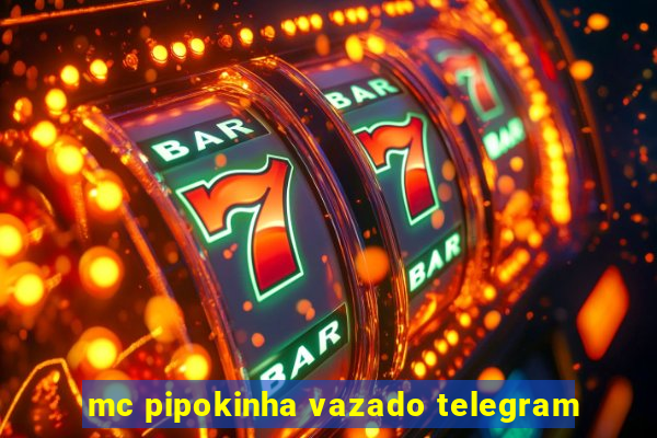 mc pipokinha vazado telegram