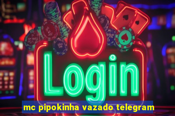 mc pipokinha vazado telegram