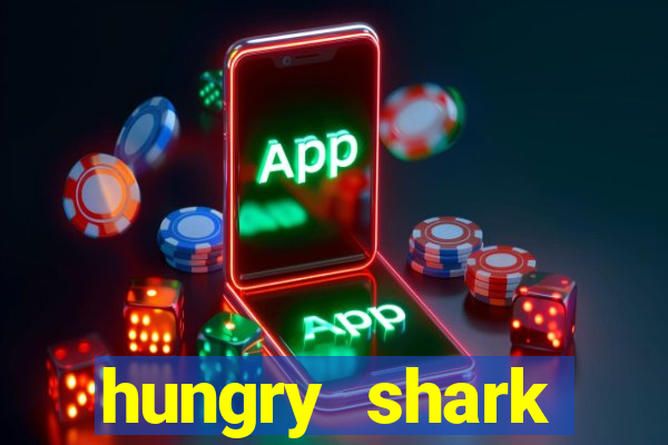 hungry shark evolution dinheiro infinito