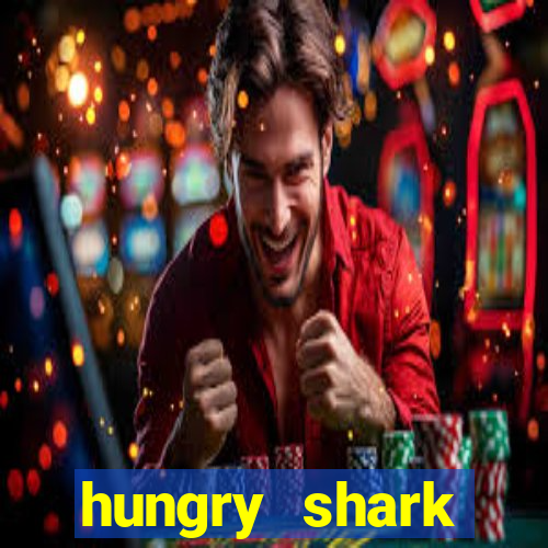 hungry shark evolution dinheiro infinito