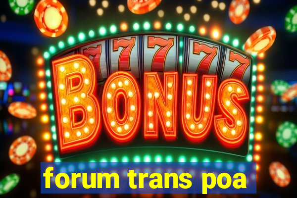 forum trans poa