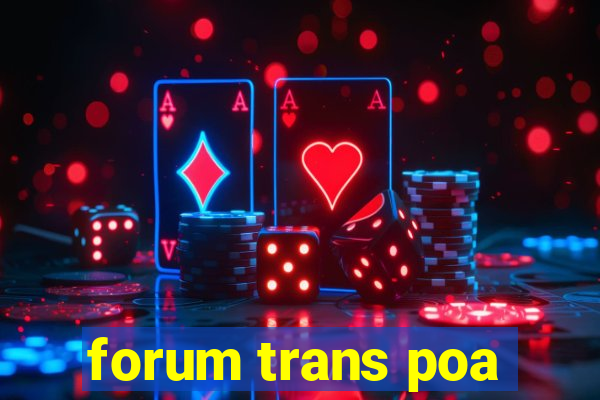 forum trans poa