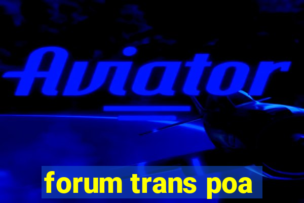 forum trans poa