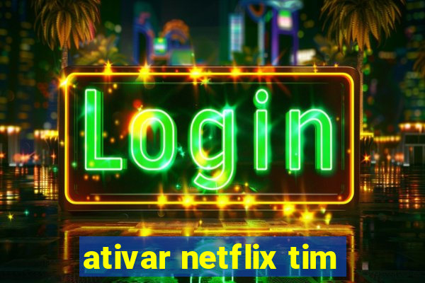 ativar netflix tim