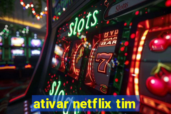 ativar netflix tim