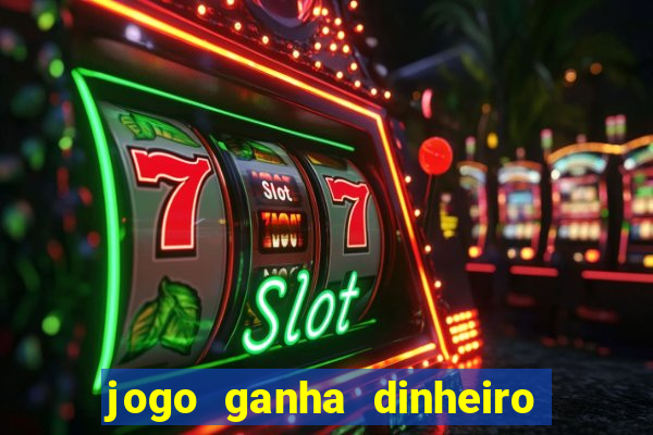 jogo ganha dinheiro de verdade