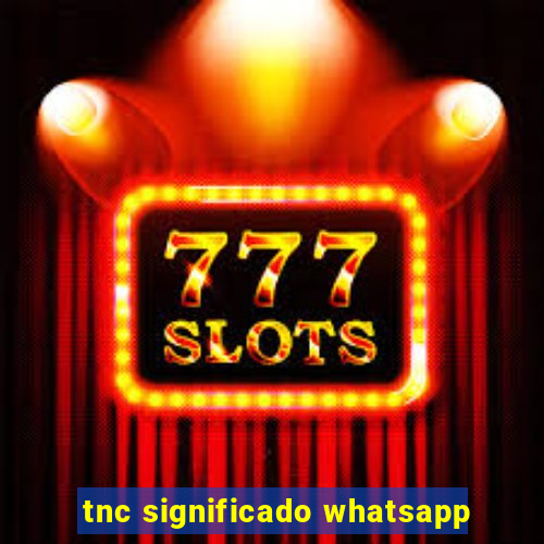 tnc significado whatsapp