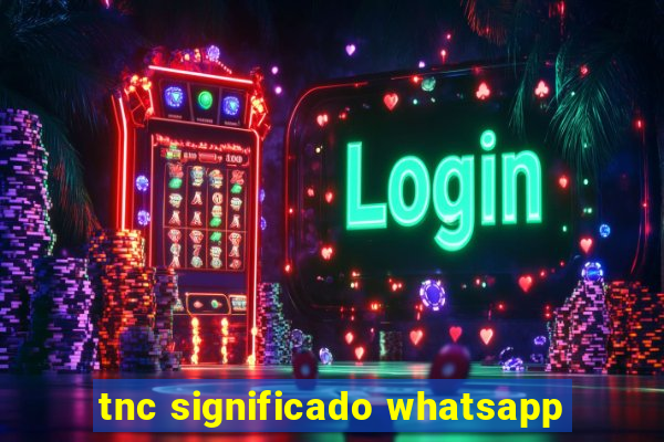 tnc significado whatsapp