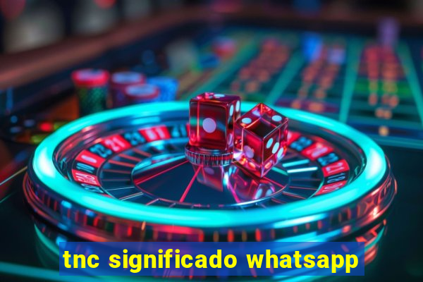 tnc significado whatsapp