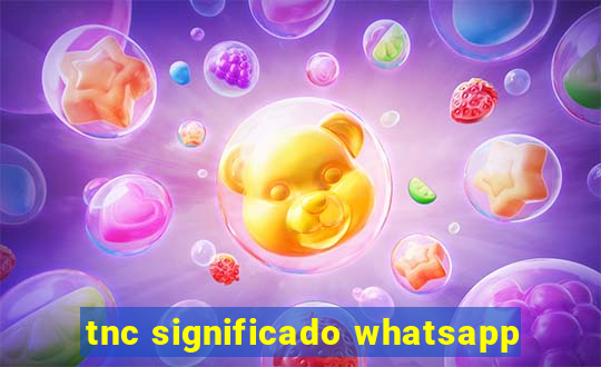 tnc significado whatsapp