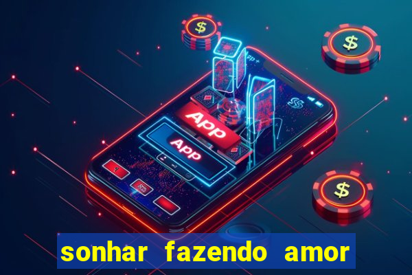 sonhar fazendo amor com outra pessoa jogo do bicho