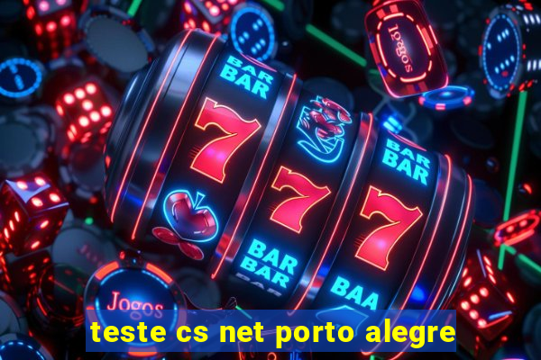 teste cs net porto alegre