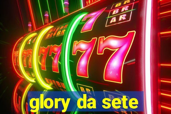 glory da sete