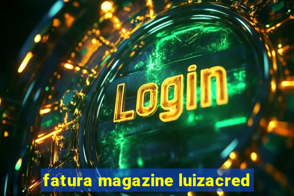 fatura magazine luizacred