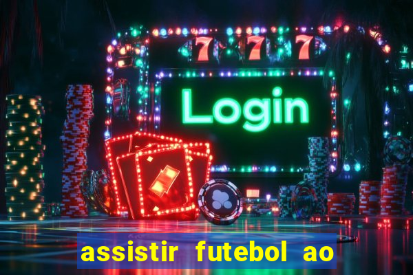 assistir futebol ao vivo multi canais