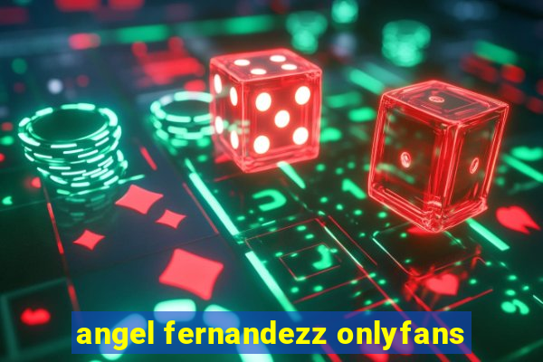 angel fernandezz onlyfans