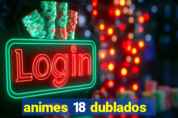 animes 18 dublados