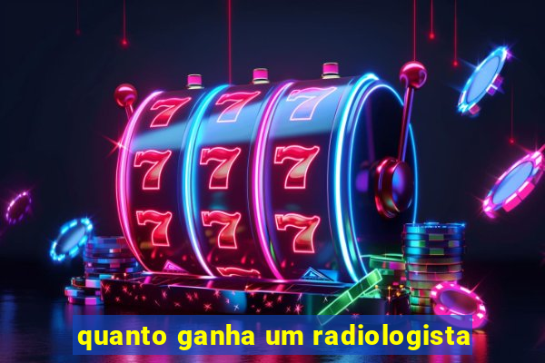 quanto ganha um radiologista