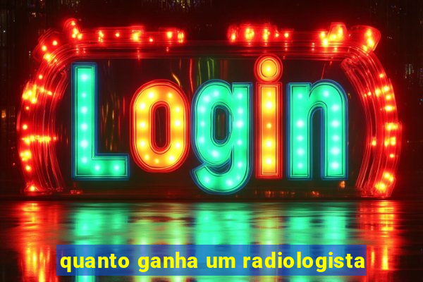 quanto ganha um radiologista