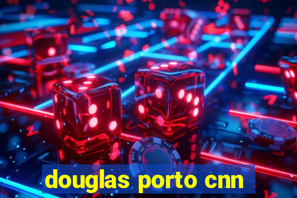 douglas porto cnn