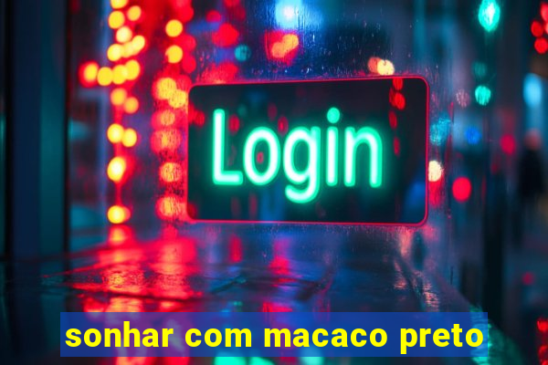 sonhar com macaco preto