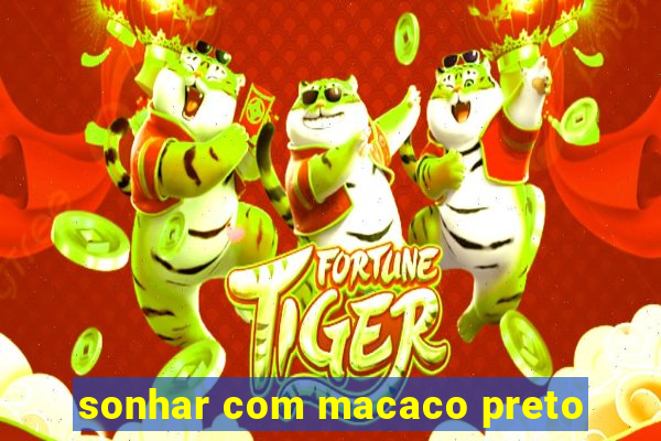 sonhar com macaco preto