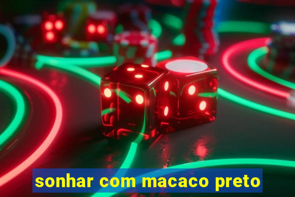 sonhar com macaco preto