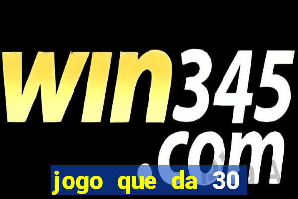 jogo que da 30 reais de bonus