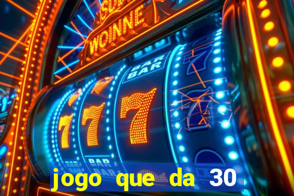 jogo que da 30 reais de bonus