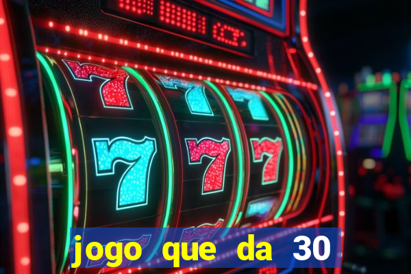 jogo que da 30 reais de bonus