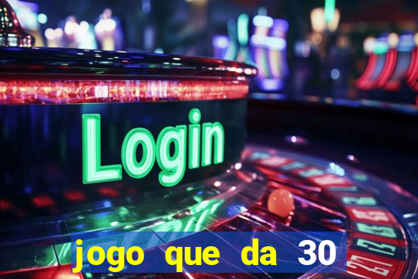 jogo que da 30 reais de bonus