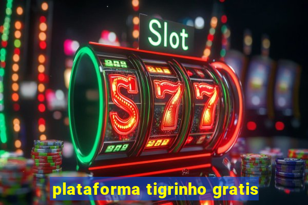 plataforma tigrinho gratis