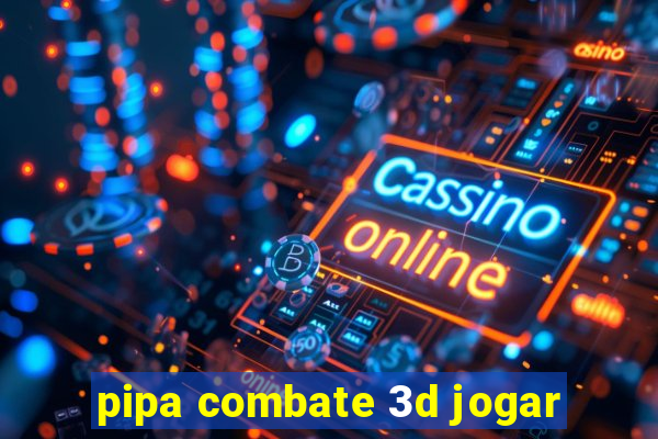 pipa combate 3d jogar