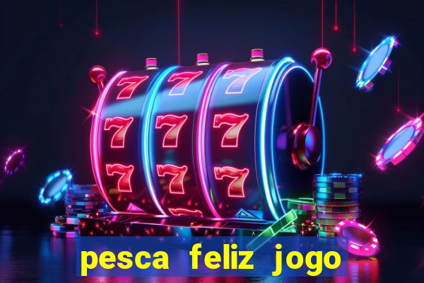 pesca feliz jogo ganhar dinheiro