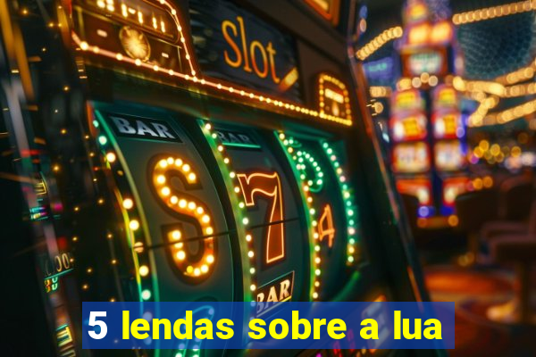 5 lendas sobre a lua