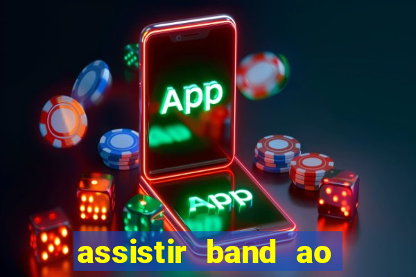 assistir band ao vivo gratis