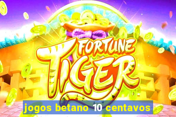 jogos betano 10 centavos