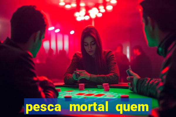 pesca mortal quem morreu pesca mortal todd morreu