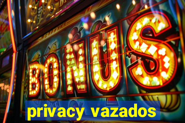 privacy vazados