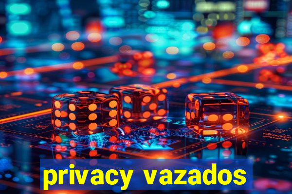 privacy vazados