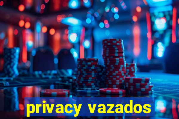 privacy vazados