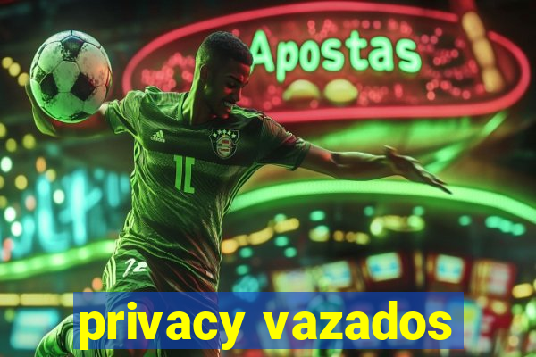 privacy vazados