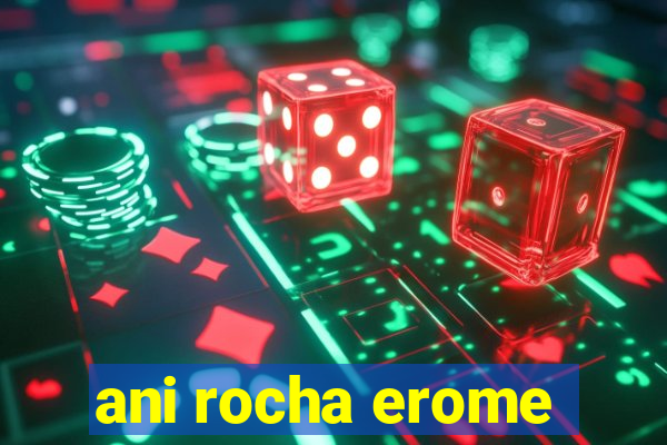 ani rocha erome